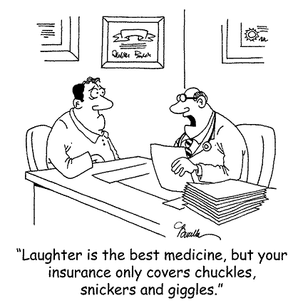 Laughter is the best medicine, but your health insurance only covers chuckles, snickers and giggles.